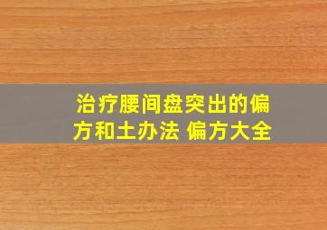 治疗腰间盘突出的偏方和土办法 偏方大全